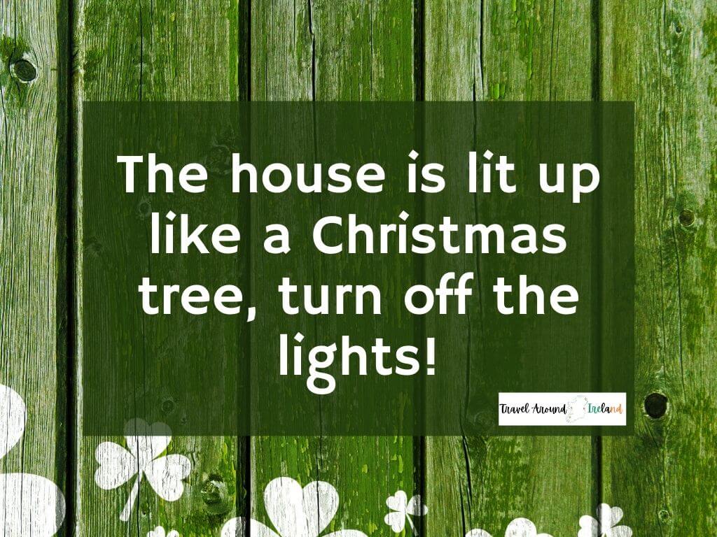 A quote saying "The house is lit up like a Christmas tree, turn off the lights.