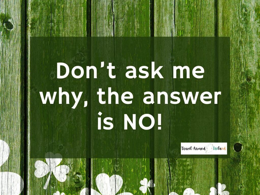 A quote saying "Don't ask me why, the answer is NO!"