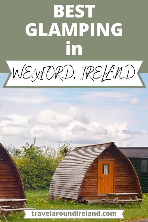 A picture of some glamping pods with text overlay saying best glamping in Wexford, Ireland