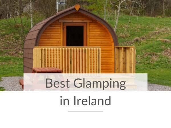 A picture of a glamping cabin with text overlay saying Best Glamping in Ireland