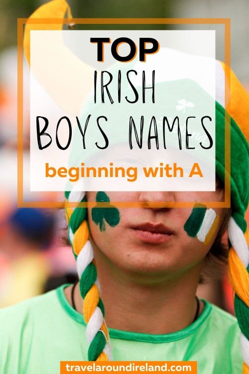 A picture of a man wearing a light green top, Irish themed hat and with an Ireland flag and shamrock painted on his face and text overlay saying top Irish boys names beginning with A