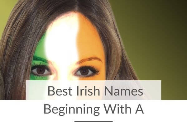 A picture of a lady with dark hair and the Irish flag colours painted on her face and text overlay saying best Irish names beginning with A