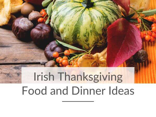 A selection of Thanksgiving fruit and vegetables and text overlay saying Irish Thanksgiving food and dinner ideas