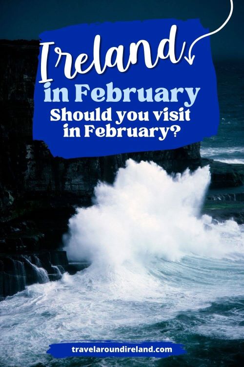 A picture of stormy waves crashing against cliffs on the Aran Islands, Ireland with text overlay saying Ireland in February: should you visit in February?