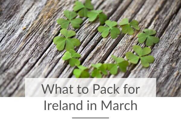 A picture of a heart made from green shamrocks on a wooden background and text overlay saying what to pack for Ireland in March