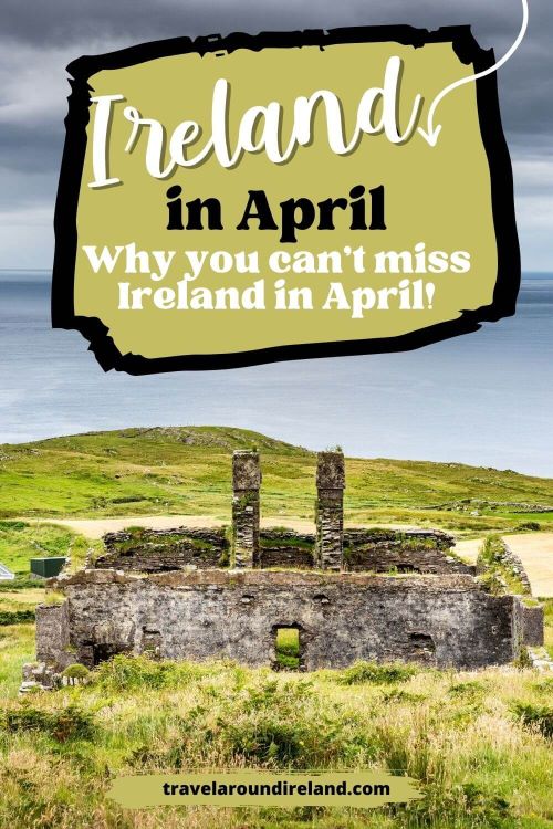 A picture of a ruined house in Ireland in the foreground, and the sea in the background and text overlay saying Ireland in April - why you can't miss Ireland in April, in a light khaki green textbox