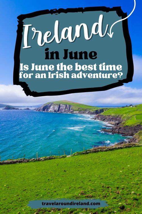 A picture of the Irish coastline with green fields, blue sea and blue skies overhead and text overlay saying Ireland in June - Is June the best time for an Irish adventure