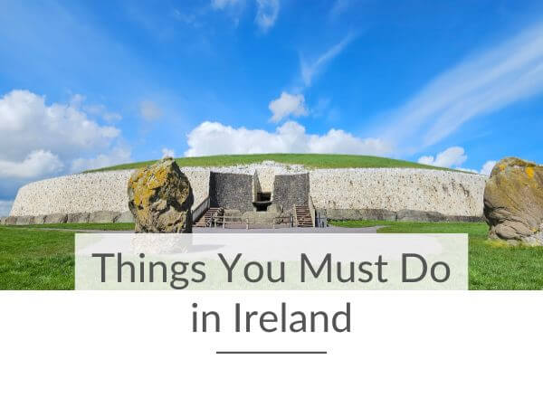 A picture of the Newgrange Neolithic Passage Tomb and text overlay saying things you must do in Ireland.