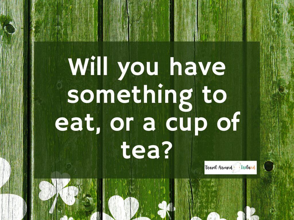 The phrase "Will you have something to eat, or a cup of tea?" on a green, Irish-theme background.