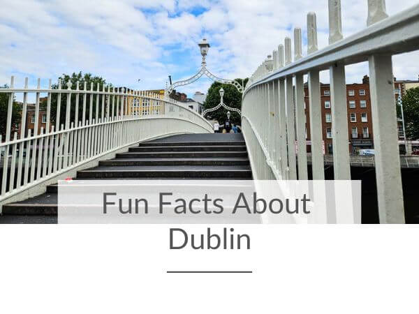 A picture of the Ha'Penny Bridge across the River Liffey and text overlay saying fun facts about Dublin.